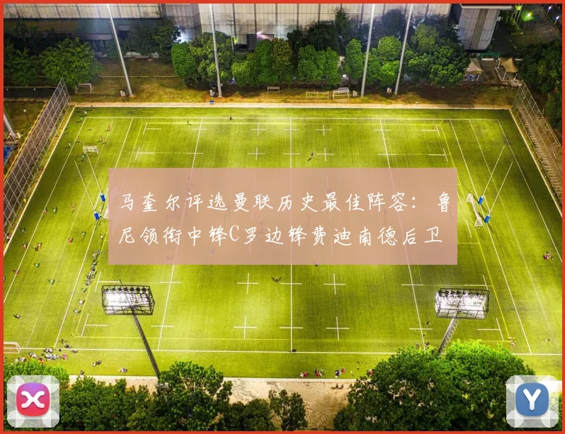 马奎尔评选曼联历史最佳阵容：鲁尼领衔中锋C罗边锋费迪南德后卫